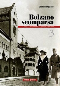 Bolzano scomparsa. La citt&agrave; e i dintorni nelle vecchie cronache