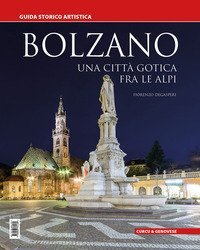 Bolzano. Una citt&agrave; gotica tra le Alpi. Guida storico artistica
