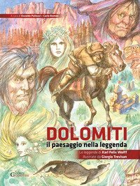 Dolomiti. Il paesaggio nella leggenda. Le leggende di Karl Felix Wolff illustrate da Giorgio Trevisan