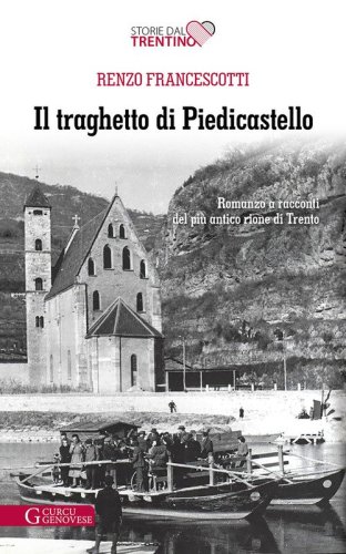 Il traghetto di Piedicastello. Romanzo a racconti del pi&ugrave; antico rione di Trento