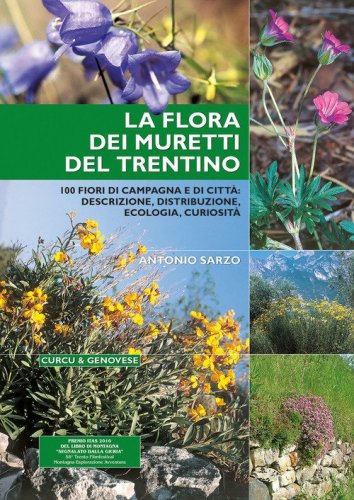 La flora dei muretti del Trentino. 100 fiori di campagna e di citt&agrave;: descrizione, distribuzione, ecologia, curiosit&agrave;