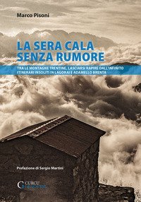 La sera cala senza rumore. Tra le montagne trentine, lasciarsi rapire dall'infinito. Itinerari insoliti in Lagorai e Adamello Brenta