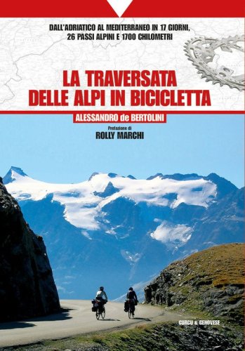 La traversata delle Alpi in bicicletta. Dall'Adriatico al Mediterraneo in 17 giorni, 26 passi alpini e 1700 chilometri