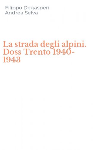 La strada degli alpini. Doss Trento 1940-1943