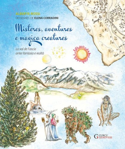 Misteres, aventures e magica creatures. La val de Fascia anter fantas&igrave;a e realt&agrave;. Ediz. in dialetto