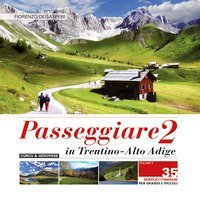 Passeggiare in Trentino Alto Adige. 35 semplici itinerari per grandi e picoli