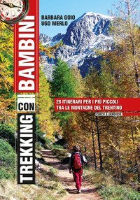 Trekking con i bambini. 28 itinerari per i pi&ugrave; piccoli tra le montagne del Trentino