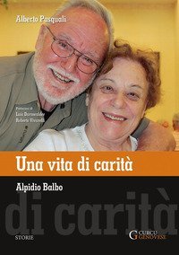 Una vita di carit&agrave;. Alpidio Balbo
