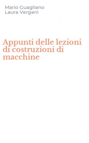 Appunti delle lezioni di costruzioni di macchine