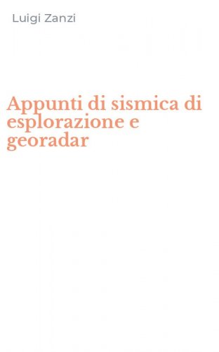 Appunti di sismica di esplorazione e georadar