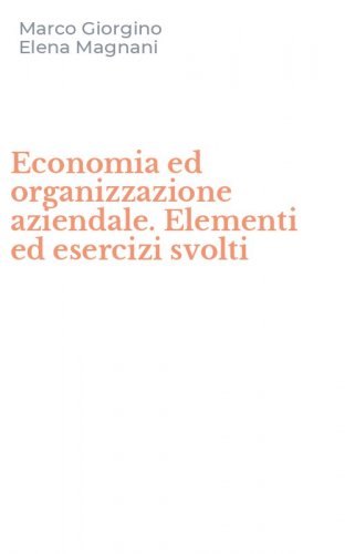 Economia ed organizzazione aziendale. Elementi ed esercizi svolti