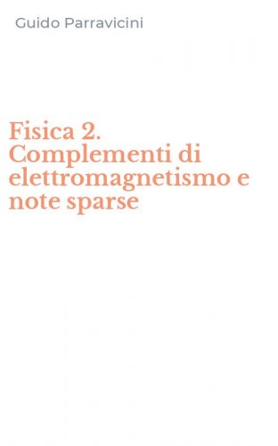 Fisica 2. Complementi di elettromagnetismo e note sparse
