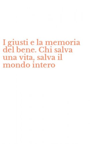 I giusti e la memoria del bene. Chi salva una vita, salva il mondo intero