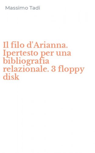 Il filo d'Arianna. Ipertesto per una bibliografia relazionale. 3 floppy disk