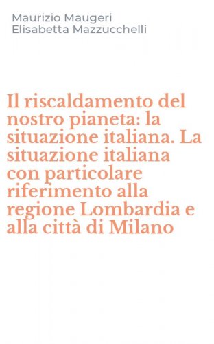 Il riscaldamento del nostro pianeta: la situazione italiana. La situazione italiana con particolare riferimento alla regione Lombardia e alla citt&agrave; di Milano