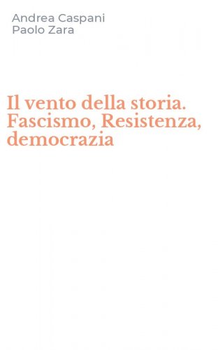 Il vento della storia. Fascismo, Resistenza, democrazia