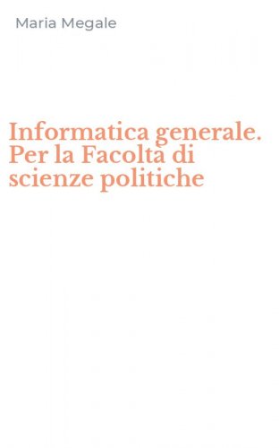 Informatica generale. Per la Facolt&agrave; di scienze politiche