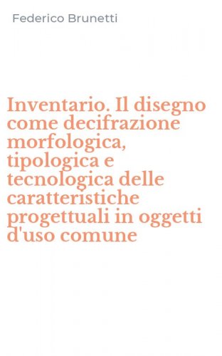 Inventario. Il disegno come decifrazione morfologica, tipologica e tecnologica delle caratteristiche progettuali in oggetti d'uso comune