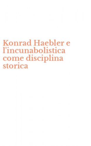 Konrad Haebler e l'incunabolistica come disciplina storica