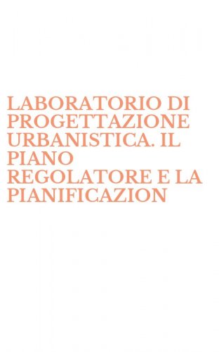 LABORATORIO DI PROGETTAZIONE URBANISTICA. IL PIANO REGOLATORE E LA PIANIFICAZION