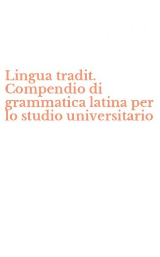 Lingua tradit. Compendio di grammatica latina per lo studio universitario