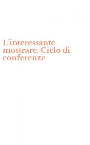 L'interessante mostrare. Ciclo di conferenze