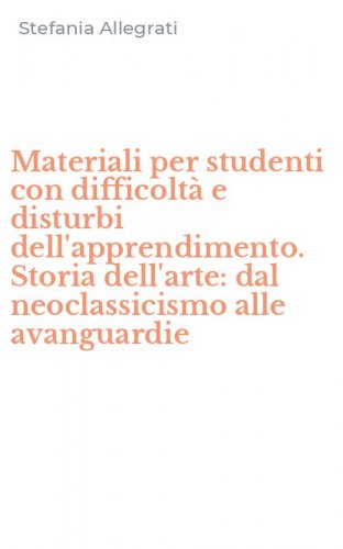 Materiali per studenti con difficolt&agrave; e disturbi dell'apprendimento. Storia dell'arte: dal neoclassicismo alle avanguardie