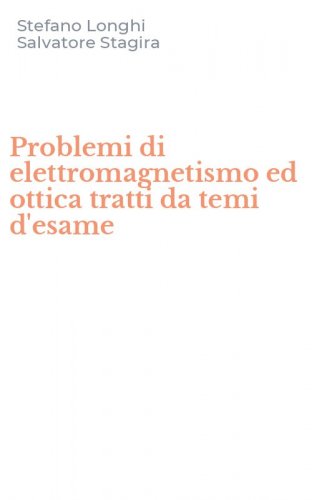 Problemi di elettromagnetismo ed ottica tratti da temi d'esame