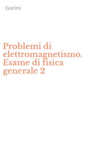 Problemi di elettromagnetismo. Esame di fisica generale 2