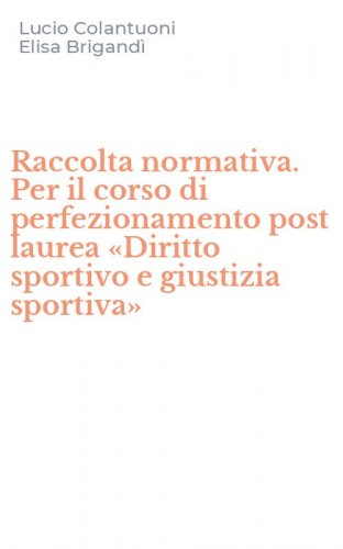 Raccolta normativa. Per il corso di perfezionamento post laurea &laquo;Diritto sportivo e giustizia sportiva&raquo;