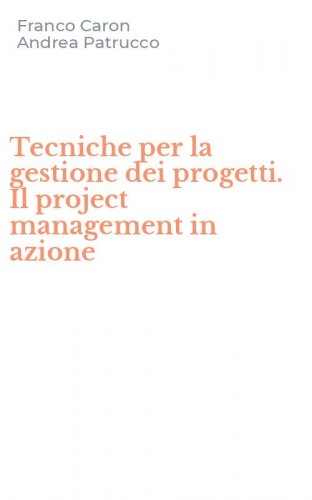 Tecniche per la gestione dei progetti. Il project management in azione