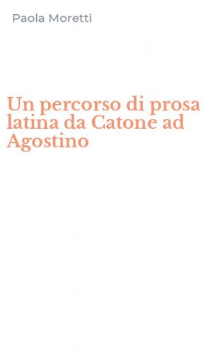 Un percorso di prosa latina da Catone ad Agostino