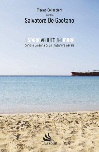 Il sogno venuto dal mare. Genio e umanit&agrave; di un ingegnere navale