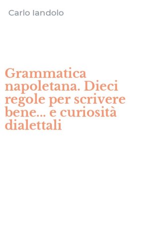 Grammatica napoletana. Dieci regole per scrivere bene... e curiosit&agrave; dialettali