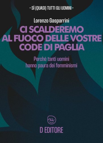 Ci scalderemo al fuoco delle vostre code di paglia. Perch&eacute; tanti uomini hanno paura dei femminismi