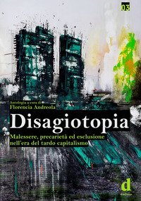 Disagiotopia. Malessere, precariet&agrave; ed esclusione nel tardo capitalismo