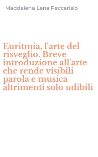 Euritmia, l'arte del risveglio. Breve introduzione all'arte che rende visibili parola e musica altrimenti solo udibili