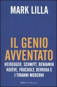 Il genio avventato. Heidegger, Schmitt, Benjamin, Koj&egrave;ve, Foucault, Derrida e i tiranni moderni
