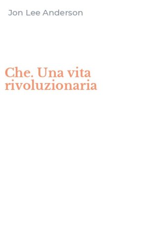 Che. Una vita rivoluzionaria