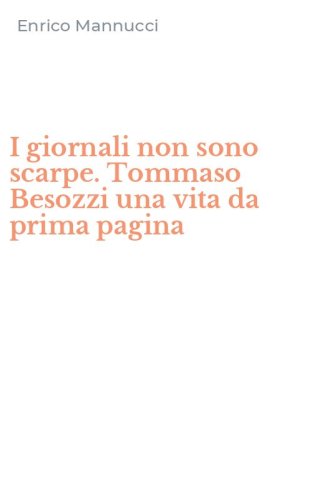 I giornali non sono scarpe. Tommaso Besozzi una vita da prima pagina