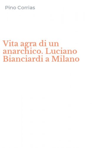 Vita agra di un anarchico. Luciano Bianciardi a Milano