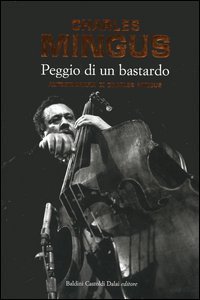 Peggio di un bastardo. Autobiografia di Charles Mingus