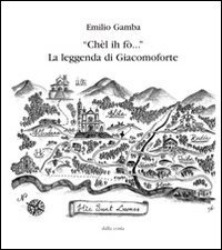 &laquo;Ch&egrave;l ih f&ograve;...&raquo;. La leggenda di Giacomoforte