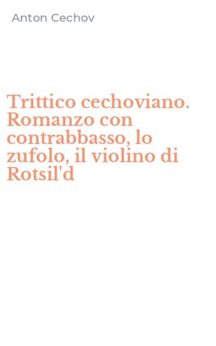 Trittico cechoviano. Romanzo con contrabbasso, lo zufolo, il violino di Rotsil'd
