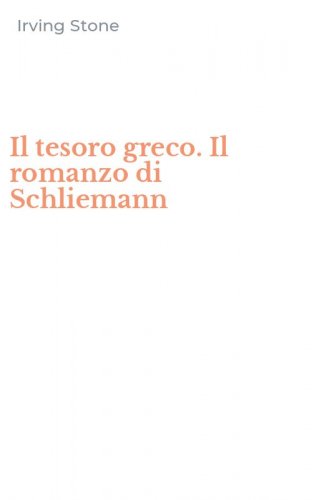 Il tesoro greco. Il romanzo di Schliemann