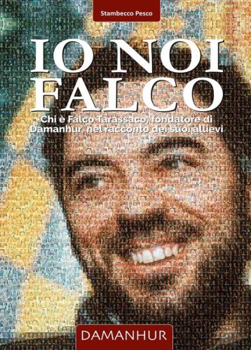 Io noi Falco. Chi &egrave; Falco Tarassaco, fondatore di Damanhur, nel racconto dei suoi allievi. Ediz. italiana e inglese