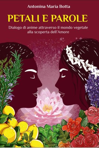 Petali e parole. Dialogo di anime attraverso il mondo vegetale alla scoperta dell'amore