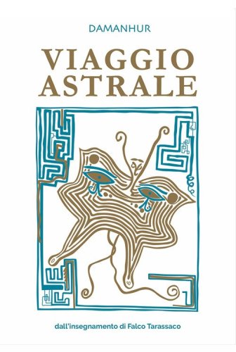 Viaggio astrale. Dall'insegnamento di Falco Tarassaco