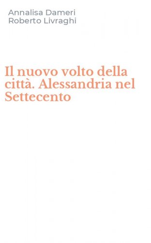 Il nuovo volto della citt&agrave;. Alessandria nel Settecento
