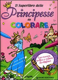 Il superlibro delle principesse da colorare